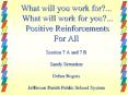 What will you work for?... What will work for you?... Positive Reinforcements For All Session 7 A and 7 B Sandy Seruntine Debra Rogers Jefferson Parish Public School System PowerPoint PPT Presentation