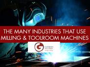 The Many Industries That Use Milling & Toolroom Machines