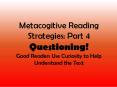Metacogitive Reading Strategies: Part 4 Questioning! Good Readers Use Curiosity to Help Understand the Text PowerPoint PPT Presentation