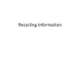 Recycling Information PowerPoint PPT Presentation