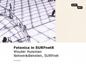 Fotonica in SURFnet6 Wouter Huisman Netwerkdiensten, SURFnet