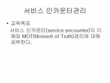 ??? ????(service encounter)? ??? MOT(Moment of Truth)??? ?? ????.