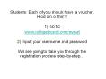 Students:%20Each%20of%20you%20should%20have%20a%20voucher.%20Hold%20on%20to%20this!!!%201)%20Go%20to%20www.collegeboard.com/mysat%202)%20Input%20your%20username%20and%20password%20We%20are%20going%20to%20take%20you%20through%20the%20registration%20process%20step-by-step PowerPoint PPT Presentation