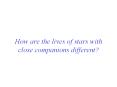 How are the lives of stars with close companions different? PowerPoint PPT Presentation