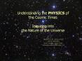 Understanding the PHYSICS of the Cosmic Times Inquiring into the Nature of the Universe PowerPoint PPT Presentation