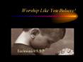 Worship%20Like%20You%20Believe! PowerPoint PPT Presentation