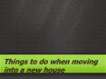 Things to do when moving into a new house PowerPoint PPT Presentation