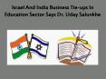 Israel And India’s Business Tie-ups In Education Sector Says Dr. Uday Salunkhe PowerPoint PPT Presentation
