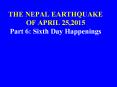 THE%20NEPAL%20EARTHQUAKE%20OF%20APRIL%2025,2015%20Part%206:%20Sixth%20Day%20Happenings PowerPoint PPT Presentation