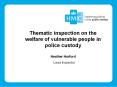 Thematic inspection on the welfare of vulnerable people in police custody Heather Hurford PowerPoint PPT Presentation