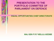 PRESENTATION TO THE PORTFOLIO COMMITTEE OF PARLIAMENT ON DEFENCE