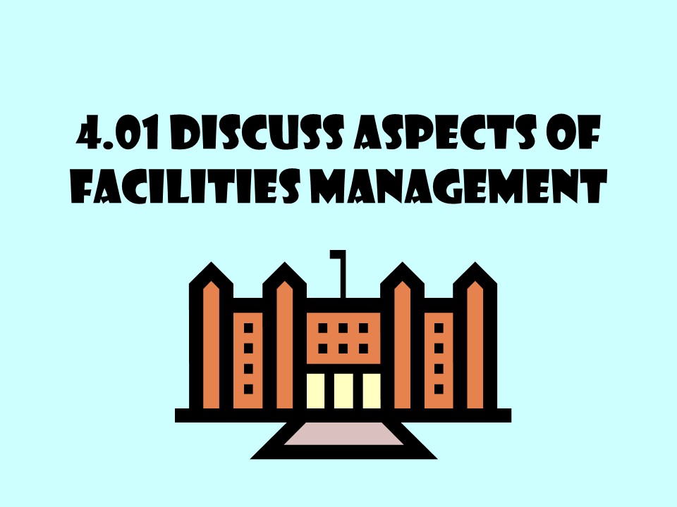 4.01 Discuss aspects of facilities management
