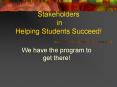 Stakeholders in Helping Students Succeed! PowerPoint PPT Presentation