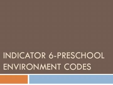 Indicator 6-Preschool Environment Codes