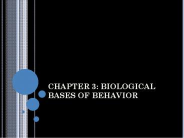 CHAPTER 3: BIOLOGICAL BASES OF BEHAVIOR
