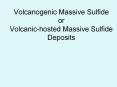Volcanogenic%20Massive%20Sulfide%20or%20Volcanic-hosted%20Massive%20Sulfide%20Deposits PowerPoint PPT Presentation