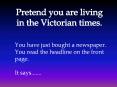 Pretend you are living in the Victorian times. PowerPoint PPT Presentation