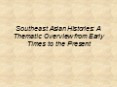 Southeast Asian Histories: A Thematic Overview from Early Times to the Present PowerPoint PPT Presentation