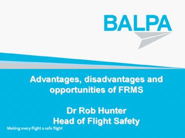 Advantages, disadvantages and opportunities of FRMS Dr Rob Hunter Head of Flight Safety
