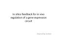 In silico feedback for in vivo regulation of a gene expression circuit PowerPoint PPT Presentation