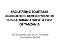 FACILITATING EQUITABLE AGRICULTURE DEVELOPMENT IN SUB-SAHARAN AFRICA: A CASE OF TANZANIA PowerPoint PPT Presentation