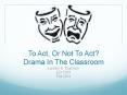 To Act, Or Not To Act? Drama In The Classroom PowerPoint PPT Presentation