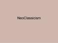 NeoClassicism PowerPoint PPT Presentation