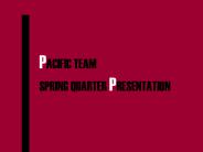 PACIFIC TEAM SPRING QUARTER PRESENTATION