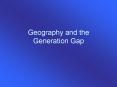 Geography and the Generation Gap PowerPoint PPT Presentation
