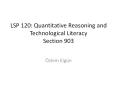 LSP 120: Quantitative Reasoning and Technological Literacy Section 903 PowerPoint PPT Presentation