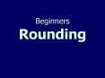 Beginners Rounding PowerPoint PPT Presentation