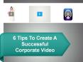 6 Tips To Create A Successful Corporate Video PowerPoint PPT Presentation