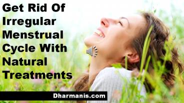 Get Rid Of Irregular Menstrual Cycle With Natural Treatments
