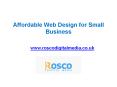 Affordable Web Design for Small Business - www.roscodigitalmedia.co.uk PowerPoint PPT Presentation