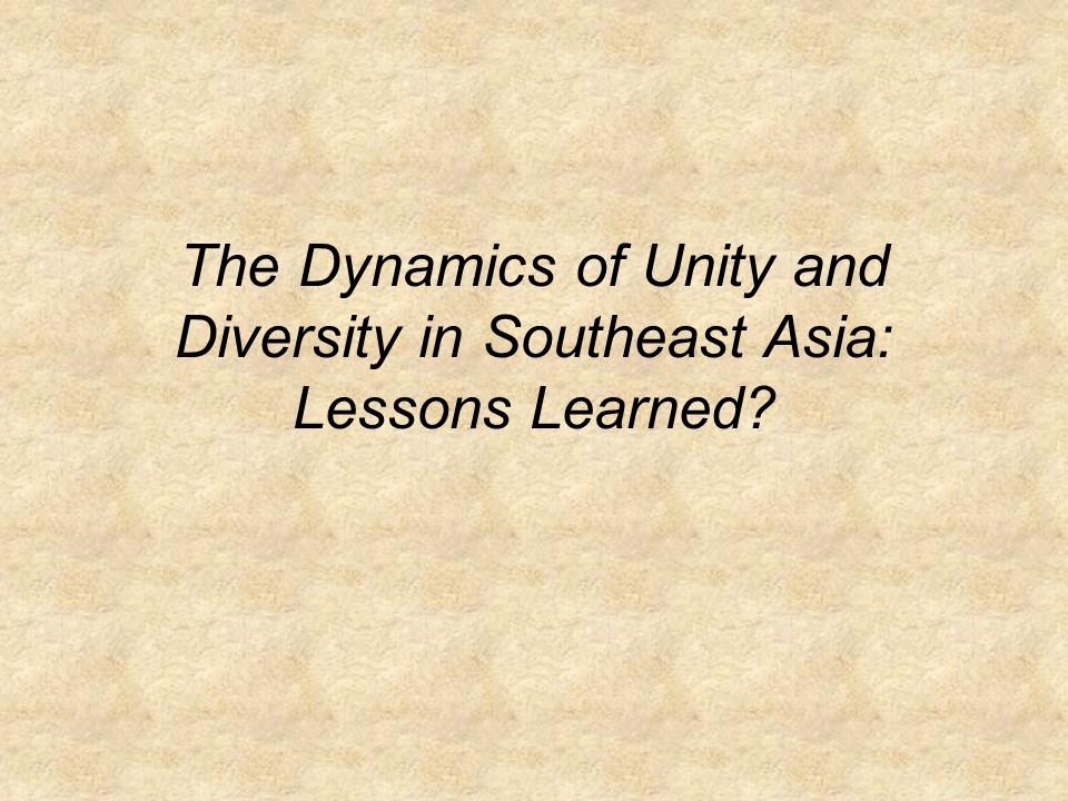 The Dynamics of Unity and Diversity in Southeast Asia: Lessons Learned?