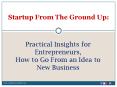 Startup From The Ground Up: Practical Insights for Entrepreneurs, How to Go From an Idea to New Business PowerPoint PPT Presentation