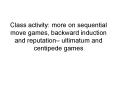 Class activity: more on sequential move games, backward induction and reputation PowerPoint PPT Presentation