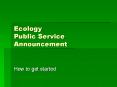 Ecology Public Service Announcement PowerPoint PPT Presentation