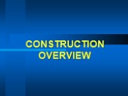 CONSTRUCTION OVERVIEW