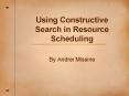 Using Constructive Search in Resource Scheduling PowerPoint PPT Presentation