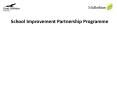 School Improvement Partnership Programme PowerPoint PPT Presentation