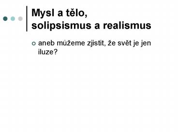 Mysl a telo, solipsismus a realismus