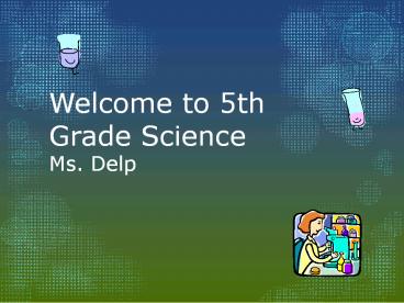 Welcome to 5th Grade Science Ms. Delp