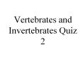 Vertebrates and Invertebrates Quiz 2 PowerPoint PPT Presentation