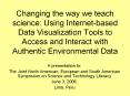 Changing%20the%20way%20we%20teach%20science:%20Using%20Internet-based%20Data%20Visualization%20Tools%20to%20Access%20and%20Interact%20with%20Authentic%20Environmental%20Data PowerPoint PPT Presentation