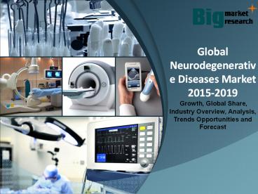 Global Neurodegenerative Diseases Market 2015-2019