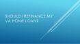 Should I Refinance My VA Home Loan PowerPoint PPT Presentation