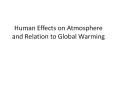 Human Effects on Atmosphere and Relation to Global Warming PowerPoint PPT Presentation