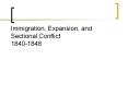 Immigration, Expansion, and Sectional Conflict 1840-1848 PowerPoint PPT Presentation