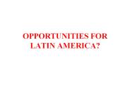 OPPORTUNITIES FOR LATIN AMERICA?